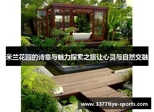 米兰花园的诗意与魅力探索之旅让心灵与自然交融
