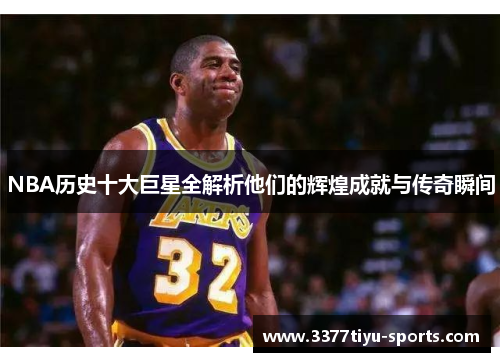 NBA历史十大巨星全解析他们的辉煌成就与传奇瞬间