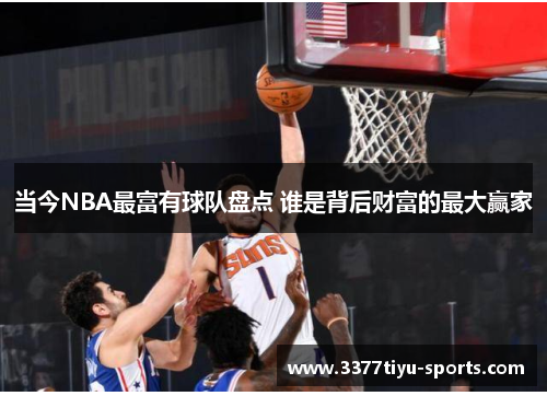 当今NBA最富有球队盘点 谁是背后财富的最大赢家