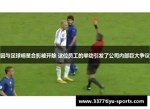 因与足球明星合影被开除 这位员工的举动引发了公司内部巨大争议