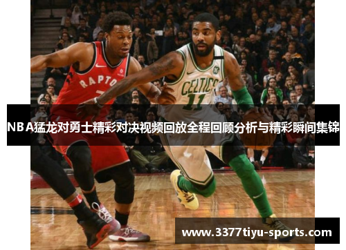NBA猛龙对勇士精彩对决视频回放全程回顾分析与精彩瞬间集锦